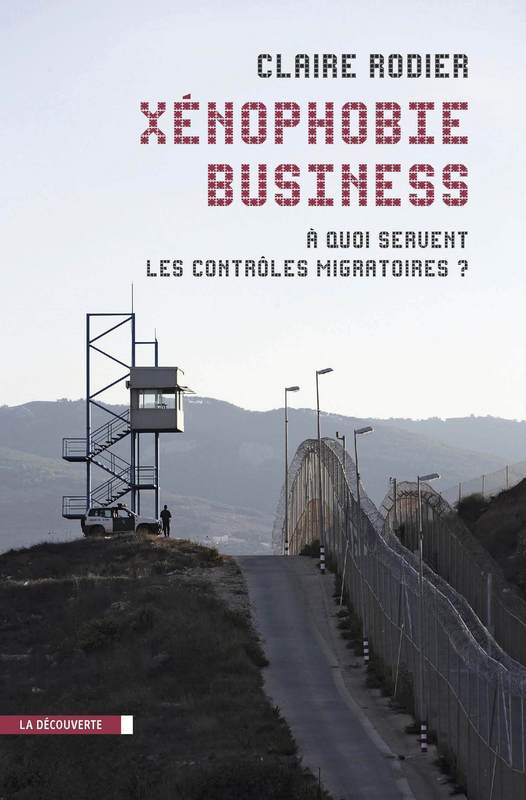 Xénophobie Business, A quoi servent les contrôles migratoires, Paris, La Découverte, coll. « Cahiers libres », 2012, 200 p.